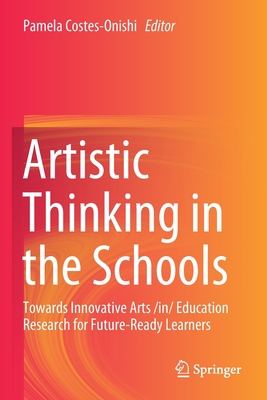 Artistic Thinking in the Schools: Towards Innovative Arts /in/ Education Research for Future-Ready Learners