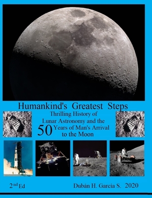 Humankind's Greatest Steps: Thrilling History of the Lunar Astronomy and the Fifty Years of the Arrival of Man to the Moon. 2nd Edt. - Black and White