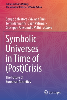 Symbolic Universes in Time of (Post)Crisis: The Future of European Societies (Culture in Policy Making: The Symbolic Universes of Social Action)
