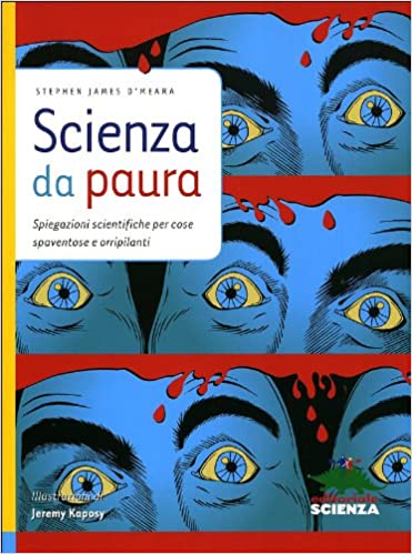 Scienza da paura. Spiegazioni scientifiche per cose spaventose e orripilanti