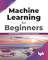 Machine Learning for Beginners: Learn to Build Machine Learning Systems Using Python (English Edition)