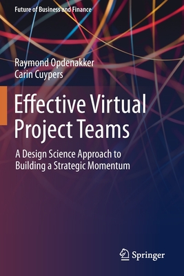 Effective Virtual Project Teams: A Design Science Approach to Building a Strategic Momentum (Future of Business and Finance)