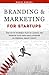 Branding & Marketing for Startups: The do-it-yourself plan to launch and promote your new small business or personal brand today!
