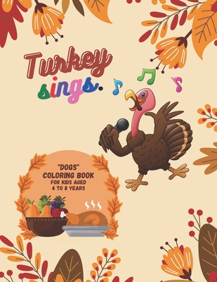Turkey Sings: DOGS Coloring Book, Activity Book for Kids, Aged 4 to 8 Years, Large 8.5 x 11 inches, Beautiful, Cute Pictures, Keep Improve Pencil Grip, Help Relax, Soft Cover
