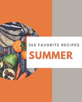 365 Favorite Summer Recipes: From The Summer Cookbook To The Table