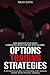 OPTIONS TRADING STRATEGIES: THE SIMPLEST AND MOST COMPLETE CRASH COURSE FOR INCOME. A Beginner's Guide to Invest and Make Profit with Options Trading