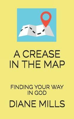 A CREASE IN THE MAP: FINDING YOUR WAY IN GOD