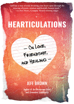 Hearticulations: On Love, Friendship & Healing: On Love, Friendship & Healing (Paperback)