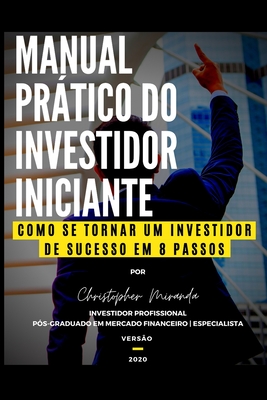 Manual Prático do Investidor Iniciante: Como Se Tornar Um Investidor de Sucesso Em 8 Passos (Portuguese Edition)