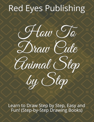 How To Draw Cute Animal Step by Step: Learn to Draw Step by Step, Easy and Fun! (Step-by-Step Drawing Books)