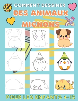 Comment Dessiner des animaux Mignons pour les enfants 4-12: Apprenez à dessiner des animaux mignons (livre de dessin pour les enfants de 4 à 8/8 à 12 ans (French Edition)