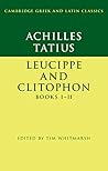 Achilles Tatius: Leucippe and Clitophon Books I–II (Cambridge Greek and Latin Classics) Achilles Tatius: Leucippe and Clitophon Books I–II (Cambridge Greek and Latin Classics)