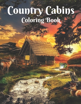 Country Cabins Coloring Book: For Adult Featuring Relaxing Pages Of Lovely Houses, Country Cabins, Flowers, Beautiful Gardens, and more …