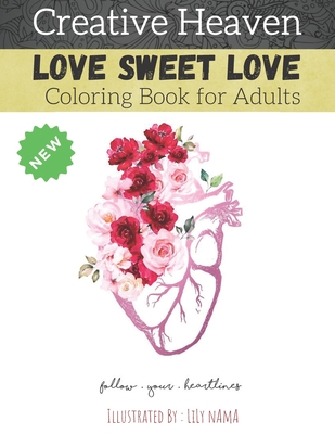 Creative heaven love sweet love coloring book: An adult coloring book of love, positive thinking, romance, fall in love, stress relief