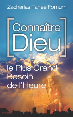 Conna�tre Dieu: Le Plus Grand Besoin de L'heure