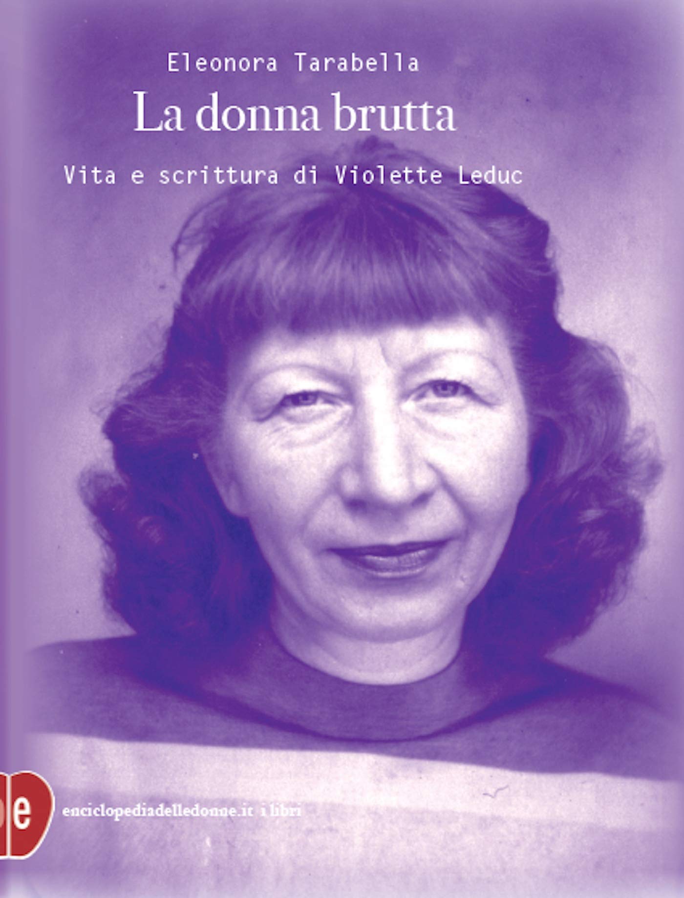 La donna brutta: Vita e scrittura di Violette Leduc (Italian Edition)