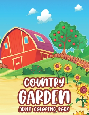 Country Garden Adult Coloring Book: Calming Designs and Images to Color of Plants, Flowers, and More, Gardening Coloring Pages