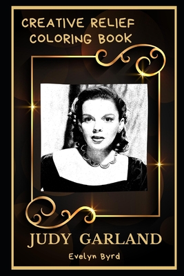 Judy Garland Creative Relief Coloring Book: Powerful Motivation and Success, Calm Mindset and Peace Relaxing Coloring Book for Adults