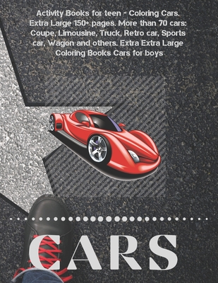 Activity Books for teen - Coloring Cars. Extra Large 150+ pages. More than 70 cars: Coupe, Limousine, Truck, Retro car, Sports car, Wagon and others. Extra Extra Large Coloring Books Cars for boys