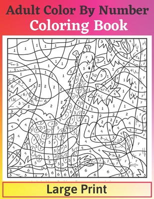 Adult Color By Number Coloring Book Large Print: Simple and Easy Color By Number Coloring Book for Adults Birds, Flowers, Animals and Pretty Patterns
