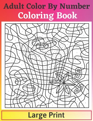 Adult Color By Number Coloring Book Large Print: Simple and Easy Color By Number Coloring Book for Adults Birds, Flowers, Animals and Pretty Patterns