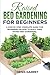 Raised Bed Gardening for Beginners: A step by step complete guide for beginners on how to build their raised bed gardening