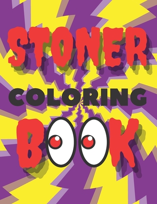 Stoner Coloring Book: Psychodelic Trippy Colouring Book For Stoned Adults Absolute Complete Relaxation And Stress Relief