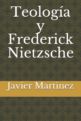 Teología y Frederick Nietzsche (Spanish Edition)