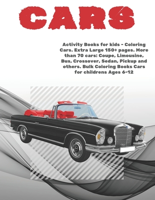 Activity Books for kids - Coloring Cars. Extra Large 150+ pages. More than 70 cars: Coupe, Limousine, Bus, Crossover, Sedan, Pickup and others. Bulk Coloring Books Cars for childrens Ages 6-12