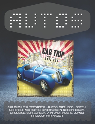 Malbuch f�r Teenager - Autos. Gro� 300+ Seiten. Mehr als 100 Autos: Sportwagen, Wagon, Coup�, Limousine, Schr�gheck, Van und andere. Jumbo Malbuch f�r Kinder