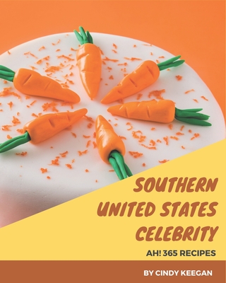 Ah! 365 Southern United States Celebrity Recipes: Greatest Southern United States Celebrity Cookbook of All Time