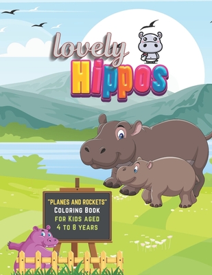 Lovely Hippos: "PLANES and ROCKETS" Coloring Book, Activity Book for Kids, Aged 4 to 8 Years, Large 8.5 x 11 inches, Beautiful, Cute Pictures, Keep Improve Pencil Grip, Help Relax, Soft Cover
