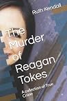 The Murder of Reagan Tokes: A collection of True Crime