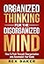 Organized Thinking for the Disorganized Mind: Push Through Disorganization and Accomplish Your Goals