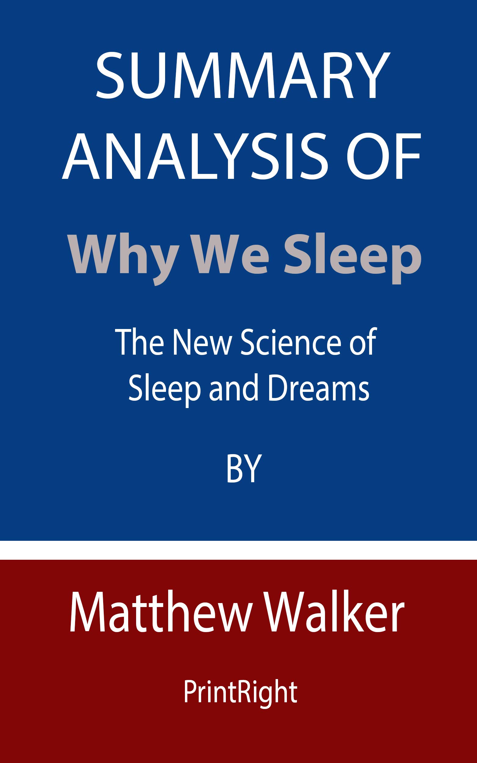 Summary Analysis Of Why We Sleep: The New Science of Sleep and Dreams By Matthew Walker (Kindle Edition)