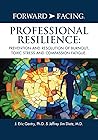 Forward-Facing(R) Professional Resilience: Prevention and Resolution of Burnout, Toxic Stress and Compassion Fatigue