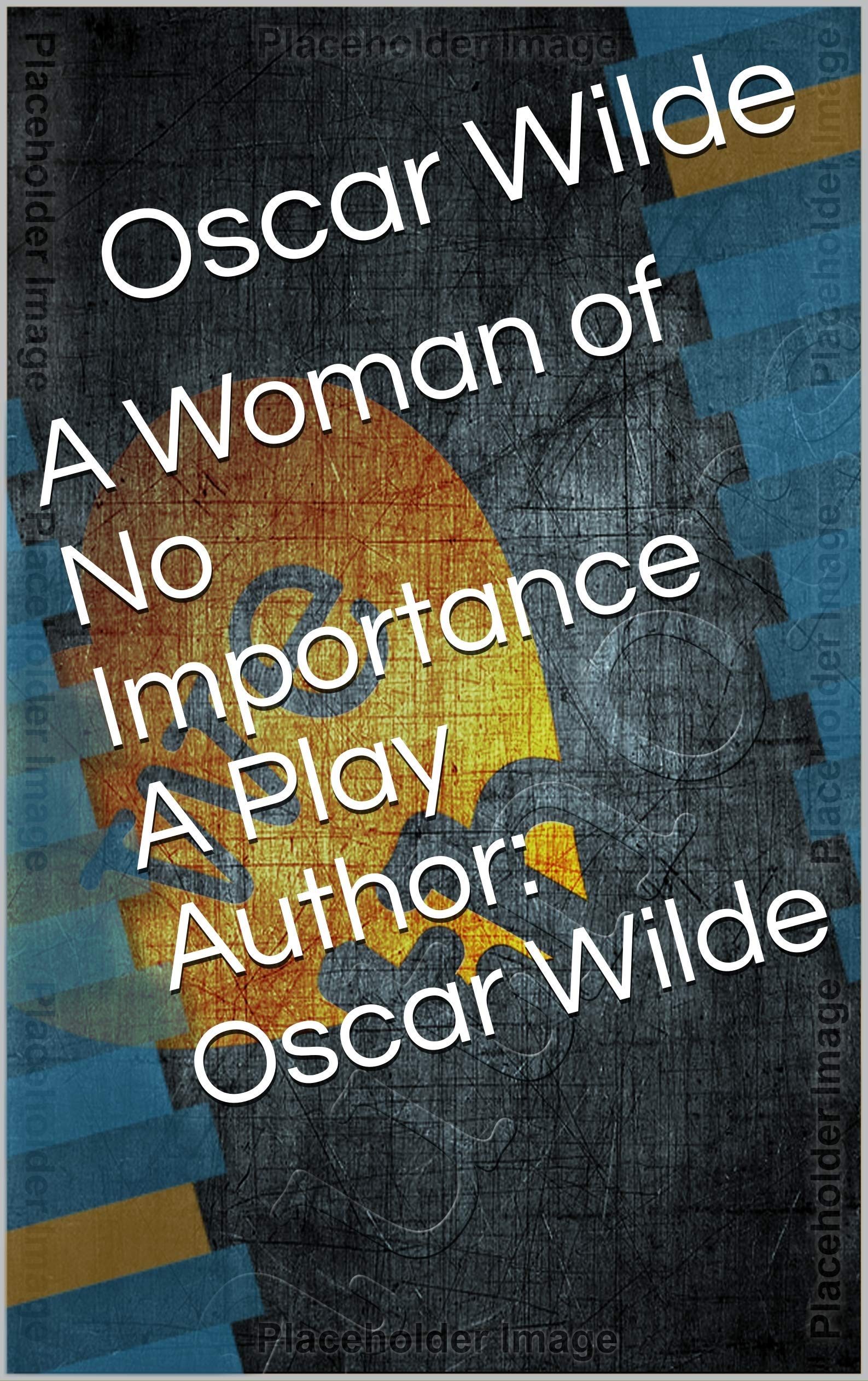 A Woman of No Importance A Play Author: Oscar Wilde