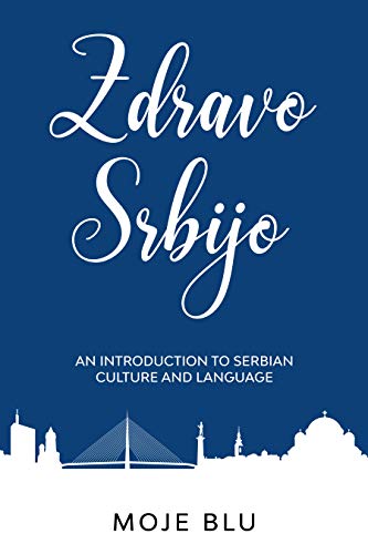 Zdravo Srbijo: An Introduction To Serbian Culture And Language