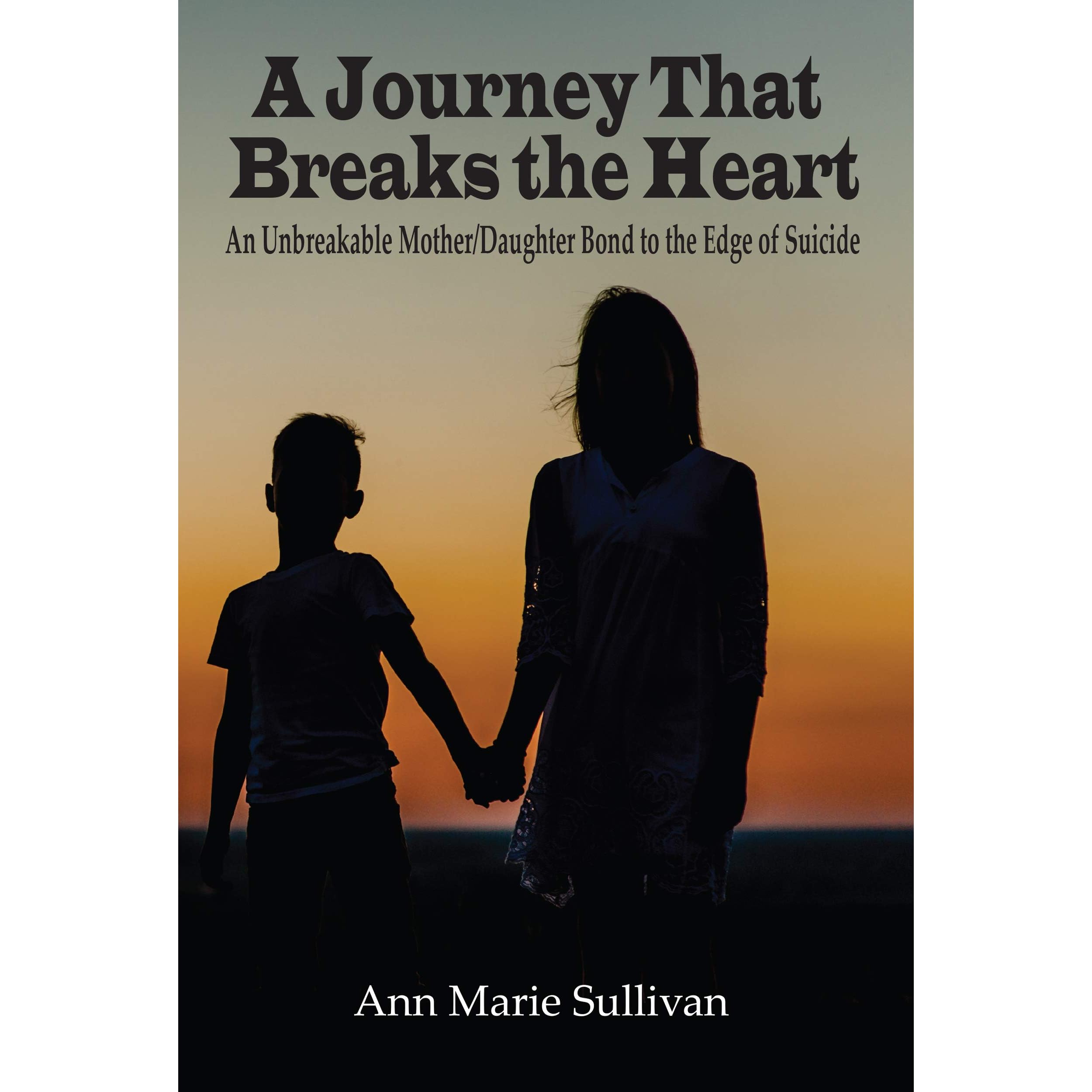Unbreakable Mother Daughter Bond Quotes A Journey That Breaks The Heart: An Unbreakable Mother/Daughter Bond To The  Edge Of Suicide By Ann Marie Sullivan