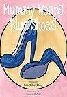 Mummy Wears Blue Shoes by Scott Furlong