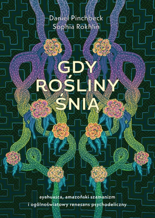 Gdy rośliny śnią. Ayahuasca, amazoński szamanizm i ogólnoświatowy renesans psychodeliczny