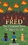 FRED: The Creature Sent To Save Us All - An Alien Adventure Story To Help Save The Environment - For Kids Aged 8 And Up (middle-grade book) (A Tale Of Two Ninja Kids Book 10)