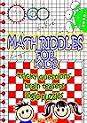 Math Riddles For Kids: Tricky Questions, Brain Teasers, Logic Puzzles For Kids Ages 9-12 Math Riddles For Kids: Tricky Questions, Brain Teasers, Logic Puzzles For Kids Ages 9-12