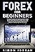 Forex For Beginners: The Best 10 Advice For Learning How To Make Money With Online Forex Trading And Create A Passive Income Working From Home (WIse Investing)