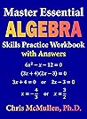 Master Essential Algebra Skills Practice Workbook with Answers by Chris McMullen