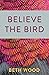 Believe the Bird
