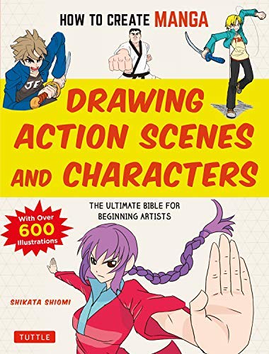 How to Create Manga: Drawing Action Scenes and Characters: The Ultimate Bible for Beginning Artists (With Over 600 Illustrations) (How to Create Manga Guides)