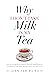 Why I Don't Take Milk in My Tea: Stories of My Young Life Growing up in Fleetwood, a Small Fishing Town. with a Splash of Family History and Some Ancestors to Sweeten the Brew.