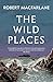 The Wild Places by Robert Macfarlane