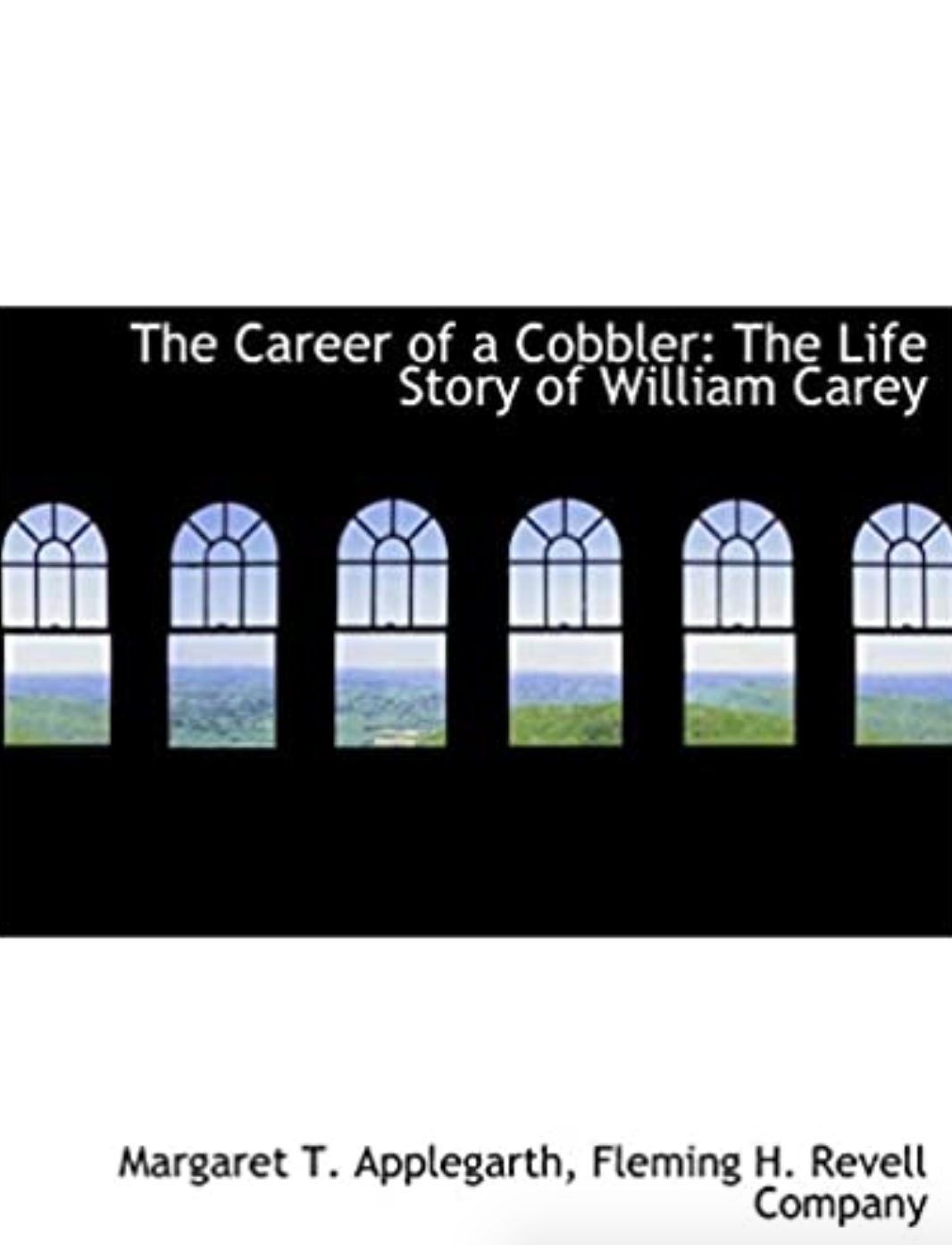 The Career of a Cobbler: The Life Story of William Carey